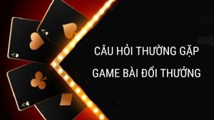 Câu hỏi thường gặp game bài đổi thưởng