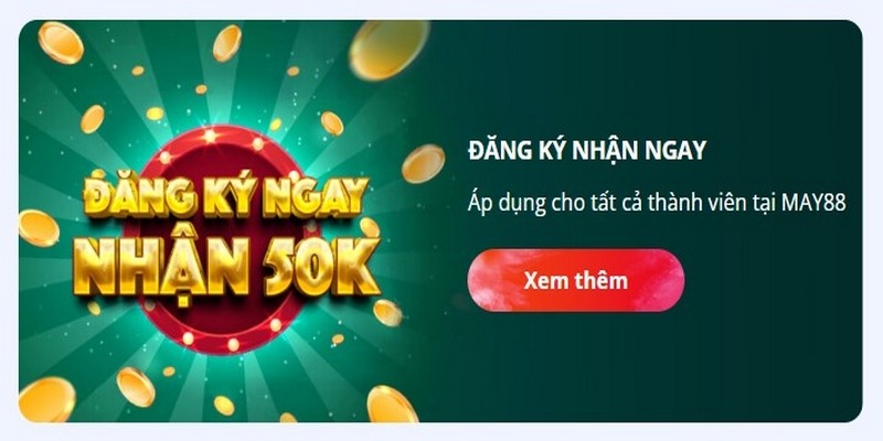 Tặng 50k -Khuyến mãi May88 dành cho tân thủ đăng ký thành công