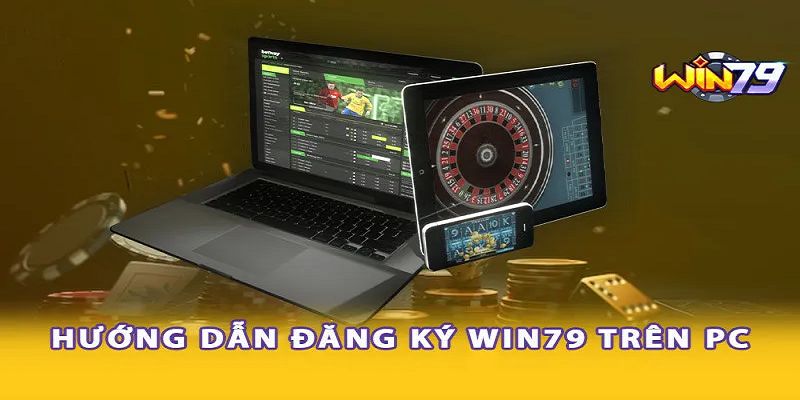 Mở tài khoản cá cược game bài Win79 qua Laptop và PC